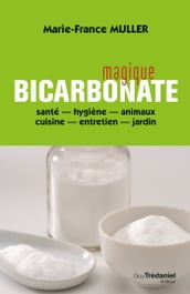 Magique bicarbonate - santé - hygiène - animaux - cuisine - entretien - jardin