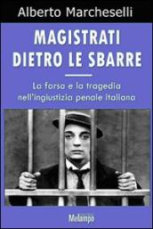 Magistrati dietro le sbarre. La farsa e la tragedia nell ingiustizia penale italiana