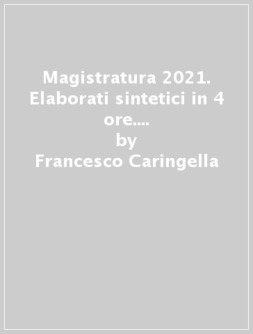 Magistratura 2021. Elaborati sintetici in 4 ore. Civile, penale, amministrativo - Francesco Caringella - Maurizio Francola - Angelo Salerno - Olga Toriello