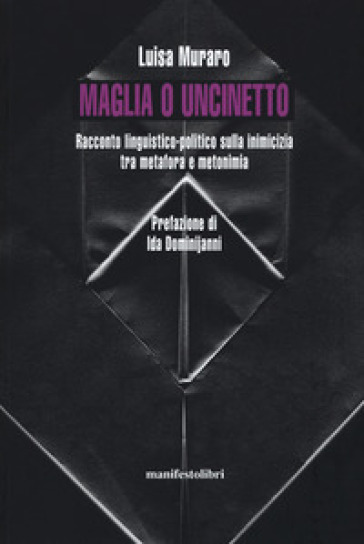 Maglia o uncinetto. Racconto linguistico-politico sulla inimicizia tra metafora e metonomia. Nuova ediz. - Luisa Muraro