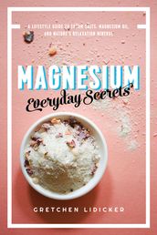 Magnesium: Everyday Secrets: A Lifestyle Guide to Nature s Relaxation Mineral