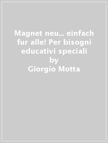 Magnet neu... einfach fur alle! Per bisogni educativi speciali - Giorgio Motta