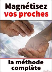 Magnétisez vos proches le guide complet