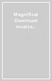 Magnificat Dominum musica nostra. Atti della Giornata di studio sulla musica sacra nella Bologna d un tempo dedicata alla memoria di Oscar Mischiati (1936-2004)
