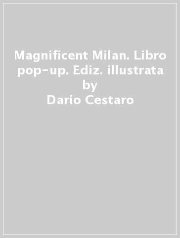 Magnificent Milan. Libro pop-up. Ediz. illustrata - Dario Cestaro - Franca Lugato