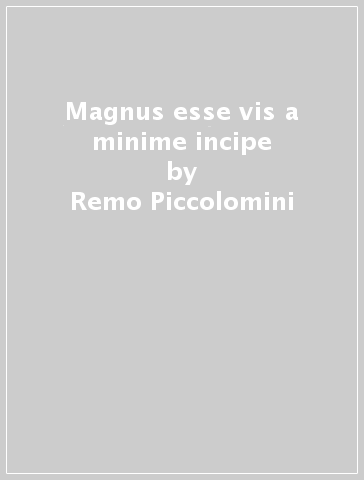 Magnus esse vis a minime incipe - Remo Piccolomini | 