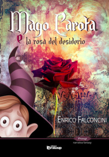Mago Carota e la rosa del desiderio - Enrico Falconcini