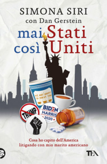 Mai Stati così Uniti. Cosa ho capito dell'America litigando con mio marito americano - Simona Siri - Dan Gerstein