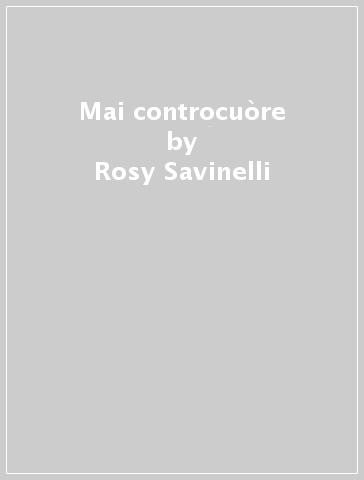 Mai controcuòre - Rosy Savinelli