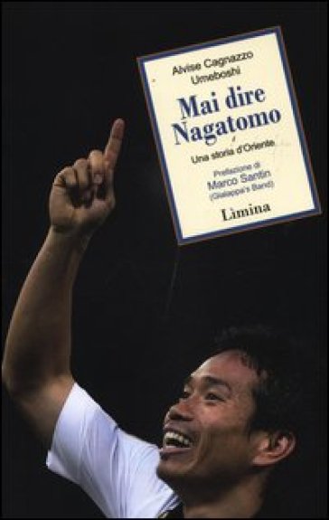 Mai dire Nagatomo. Una storia d'Oriente - Alvise Cagnazzo