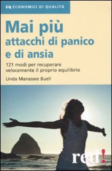 Mai più attacchi di panico e di ansia. 121 modi per recuperare velocemente il proprio equilibro - Linda Manassee Buell
