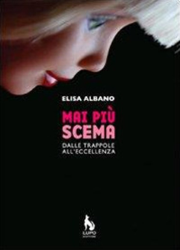 Mai più scema. Dalle trappole all'eccellenza - Elisa Albano