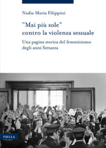 «Mai più sole» contro la violenza sessuale. Una pagina storica del femminismo degli anni Settanta - Nadia Maria Filippini