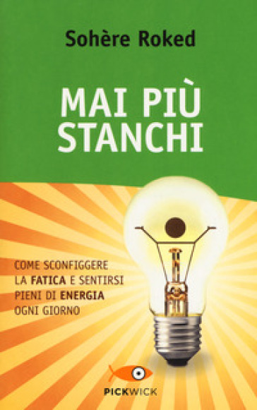 Mai più stanchi. Come sconfiggere la fatica e sentirsi pieni di energia ogni giorno - Sohère Roked