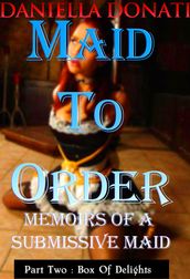Maid To Order: Memoirs Of A Submissive Maid - Part Two: Box Of Delights