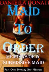 Maid To Order: Memoirs Of A Submissive Maid - Part One: Meeting Her Mistress