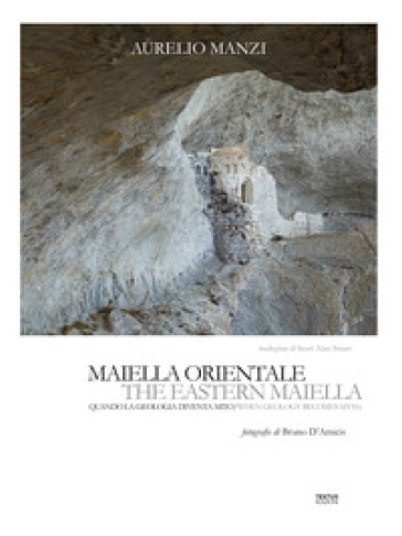 Maiella orientale. Quando la geologia diventa mito-The Eastern Maiella. When geology becomes myth. Ediz. bilingue - Aurelio Manzi