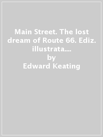 Main Street. The lost dream of Route 66. Ediz. illustrata. Con Immagini o fotografie - Edward Keating