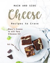 Main and Side Cheese Recipes to Crave: Don t Crave It till You Cheese It!