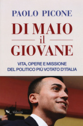 Di Maio il Giovane. Vita, opere e missione del politico più votato d