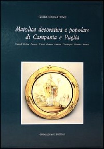 Maiolica decorativa e popolare di Campania e Puglia - Guido Donatone