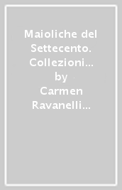 Maioliche del Settecento. Collezioni d arte della Fondazione Cassa di Risparmio di Imola