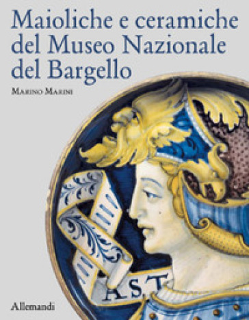 Maioliche e ceramiche del Museo nazionale del Bargello - Marino Marini