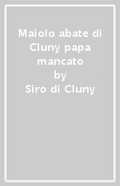 Maiolo abate di Cluny papa mancato