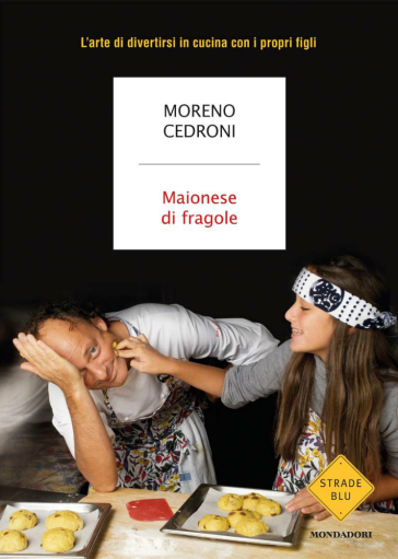 Maionese di fragole. L'arte di divertirsi in cucina con i propri figli - Moreno Cedroni