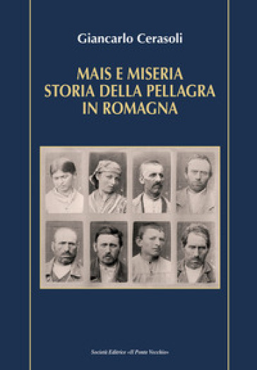 Mais e miseria. Storia della pellagra in Romagna - Giancarlo Cerasoli