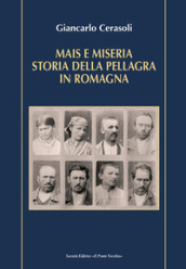 Mais e miseria. Storia della pellagra in Romagna