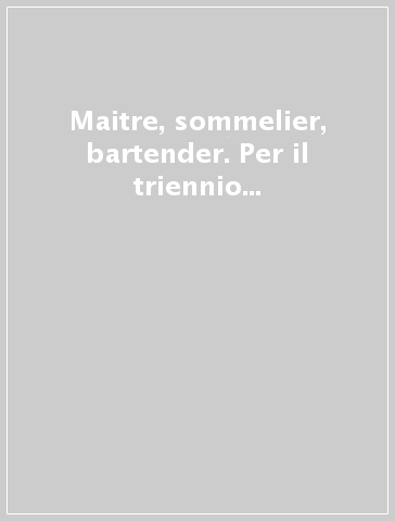 Maitre, sommelier, bartender. Per il triennio degli Ist. professionali. Con e-book. Con espansione online