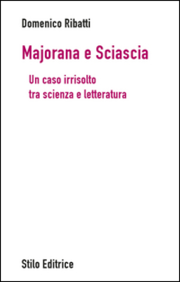 Majorana e Sciascia. Un caso irrisolto tra scienza e letteratura - Domenico Ribatti