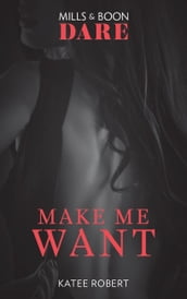 Make Me Want (The Make Me Series, Book 1) (Mills & Boon Dare)