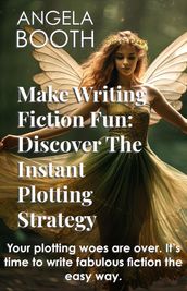 Make Writing Fiction Fun: Discover The Instant Plotting Strategy