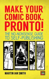 Make Your Comic Book, Pronto!: The No-Nonsense Guide to Self-Publishing
