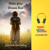 Make Your Dreams Real: A Guide to Goal-Setting