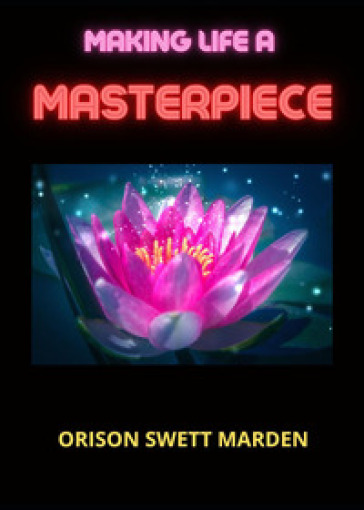 Making life a masterpiece - Orison Swett Marden