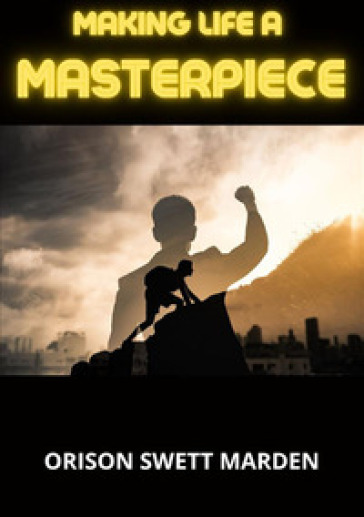 Making life a masterpiece - Orison Swett Marden