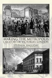 Making the Metropolis. Creators of Victoria s London