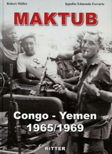 Maktub. Congo-Yemen 1965-1969 - Robert Muller - Ippolito Edmondo Ferrario