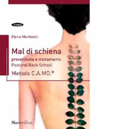Mal di schiena. Prevenzione e trattamento. Postural Back School. Metodo C.A.MO.® - Elena Martinelli