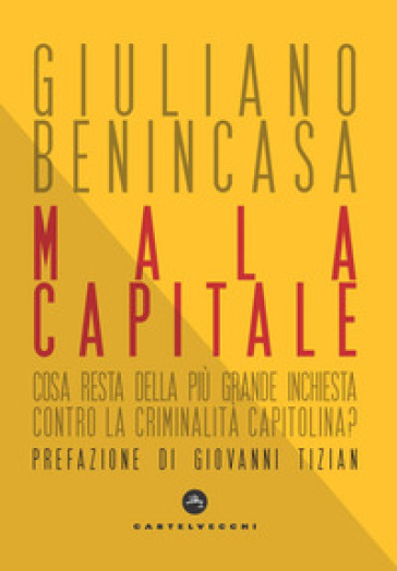 Mala capitale. Cosa resta della più grande inchiesta contro la criminalità capitolina? - Giuliano Benincasa