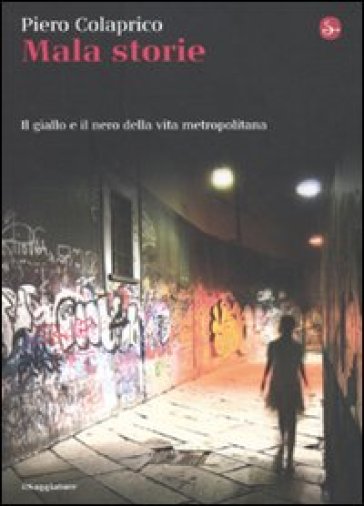 Mala storie. Il giallo e il nero della vita metropolitana - Piero Colaprico