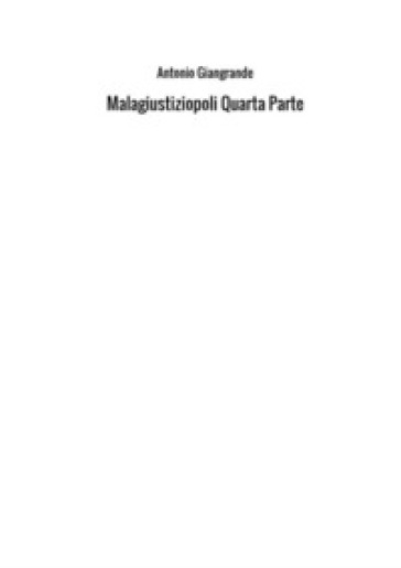 Malagiustiziopoli. 4. - Antonio Giangrande