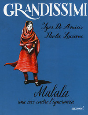 Malala. Una voce contro l'ignoranza. Ediz. a colori - Igor De Amicis - Paola Luciani