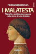 I Malatesta. Filosofia, sentimento e guerra nella storia di una dinastia