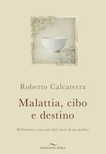 Malattia, cibo e destino. Riflessioni e racconti dal cuore di un medico - Roberto Calcaterra