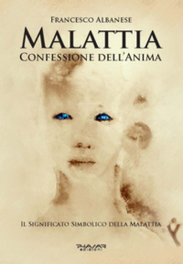 Malattia, confessione dell'anima. Il significato simbolico della malattia - Francesco Albanese