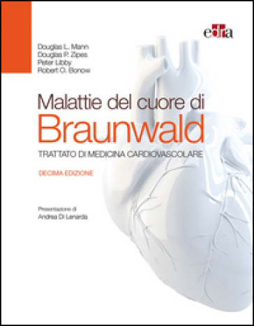 Malattie del cuore di Braunwald. Trattato di medicina cardiovascolare - Eugene Braunwald - Mann Douglas L. - Douglas P. Zipes - Libby Peter - Bonow Robert O.